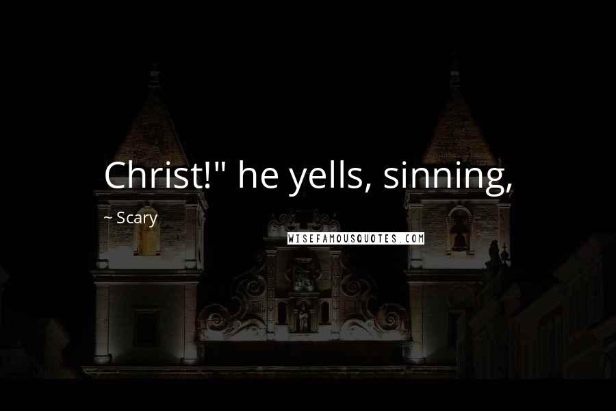 Scary Quotes: Christ!" he yells, sinning,