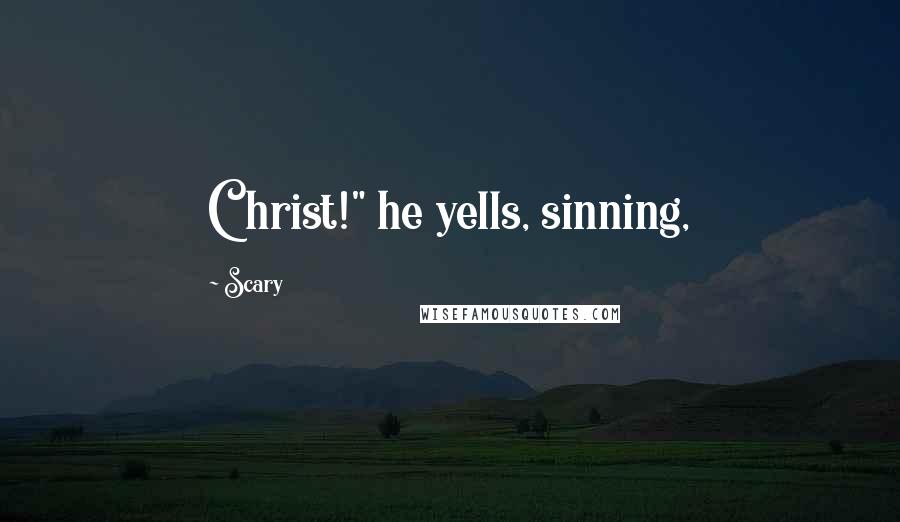 Scary Quotes: Christ!" he yells, sinning,