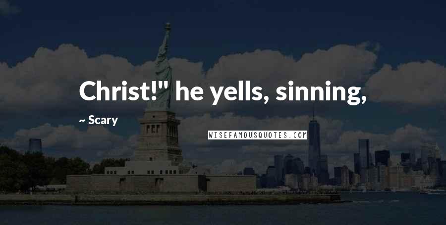 Scary Quotes: Christ!" he yells, sinning,