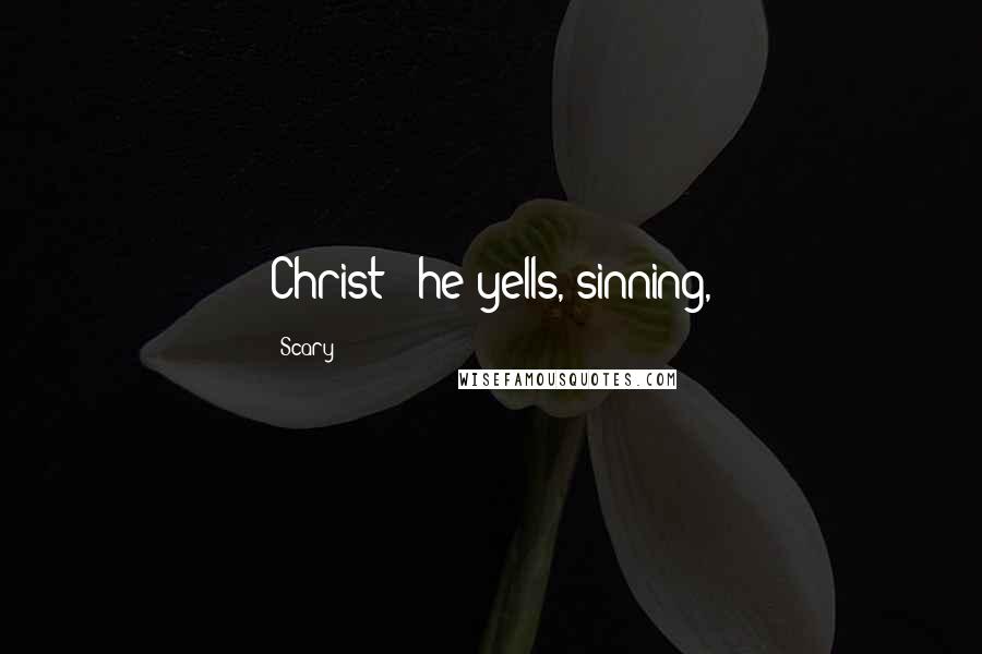 Scary Quotes: Christ!" he yells, sinning,