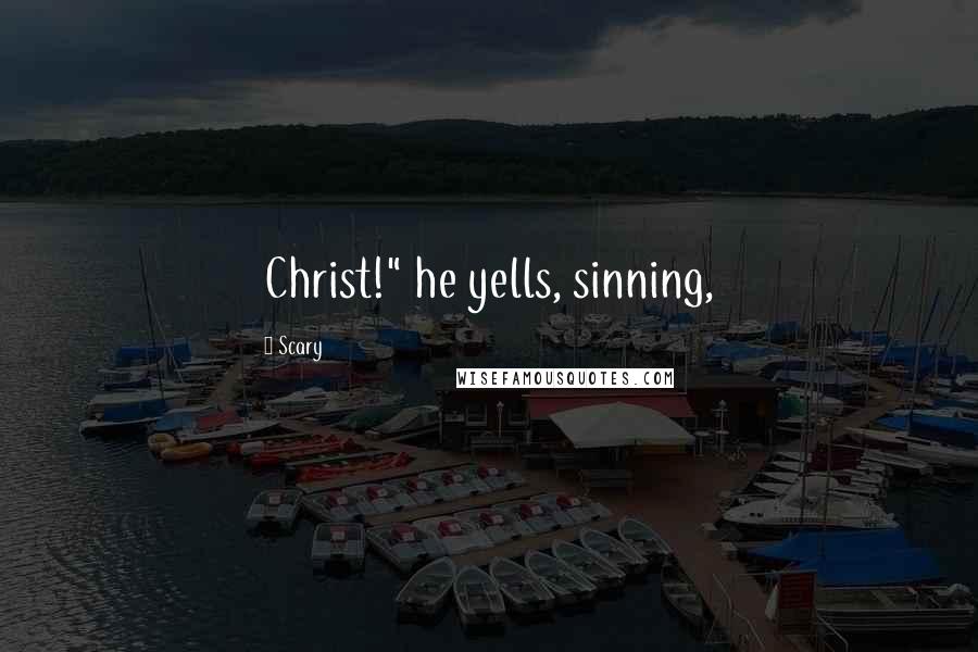 Scary Quotes: Christ!" he yells, sinning,