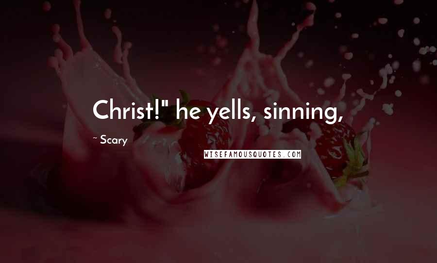 Scary Quotes: Christ!" he yells, sinning,