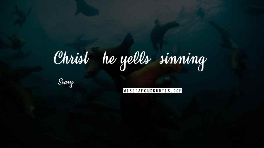 Scary Quotes: Christ!" he yells, sinning,