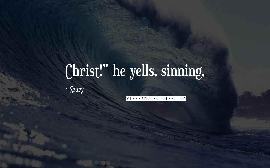 Scary Quotes: Christ!" he yells, sinning,