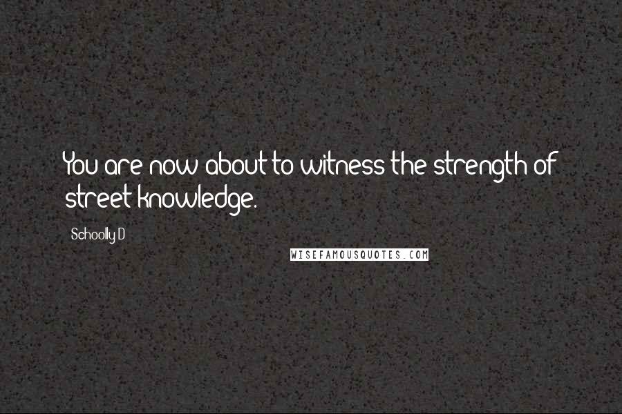 Schoolly D Quotes: You are now about to witness the strength of street knowledge.