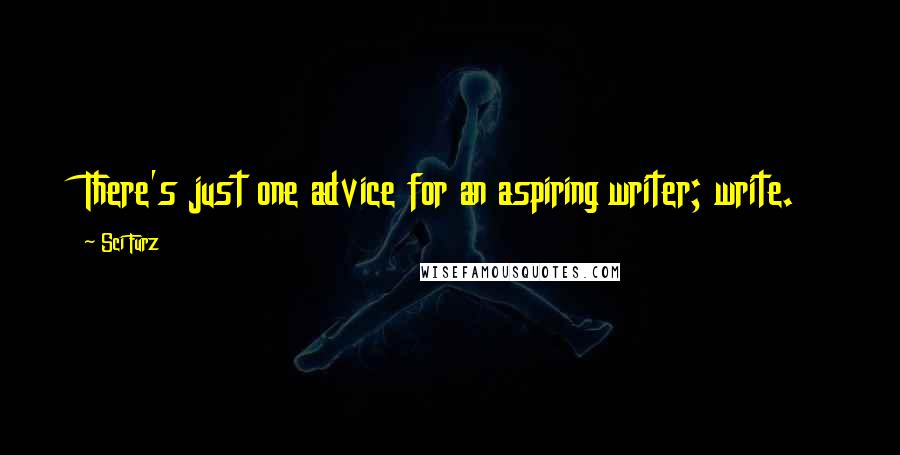 Sci Furz Quotes: There's just one advice for an aspiring writer; write.