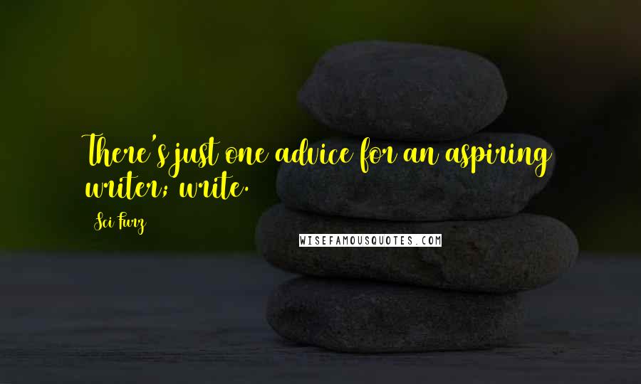 Sci Furz Quotes: There's just one advice for an aspiring writer; write.