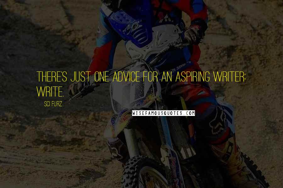 Sci Furz Quotes: There's just one advice for an aspiring writer; write.