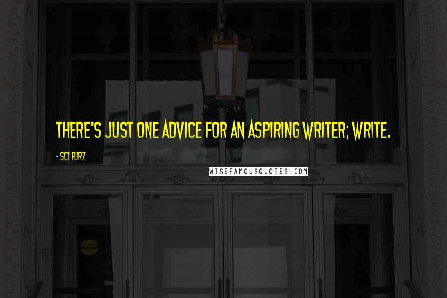 Sci Furz Quotes: There's just one advice for an aspiring writer; write.