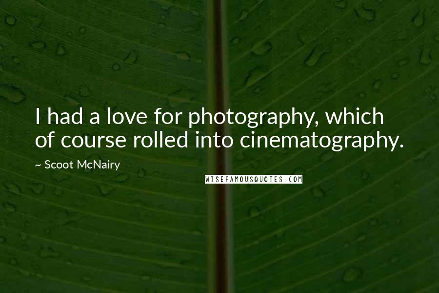 Scoot McNairy Quotes: I had a love for photography, which of course rolled into cinematography.