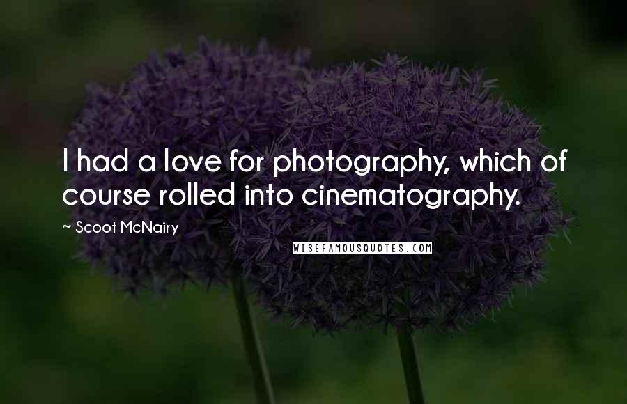 Scoot McNairy Quotes: I had a love for photography, which of course rolled into cinematography.