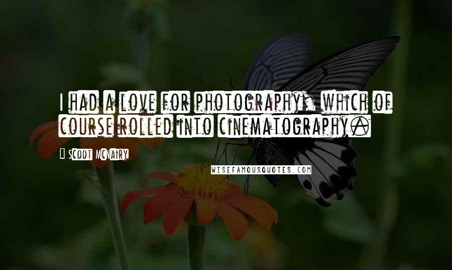 Scoot McNairy Quotes: I had a love for photography, which of course rolled into cinematography.