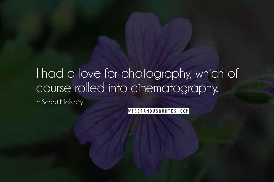 Scoot McNairy Quotes: I had a love for photography, which of course rolled into cinematography.