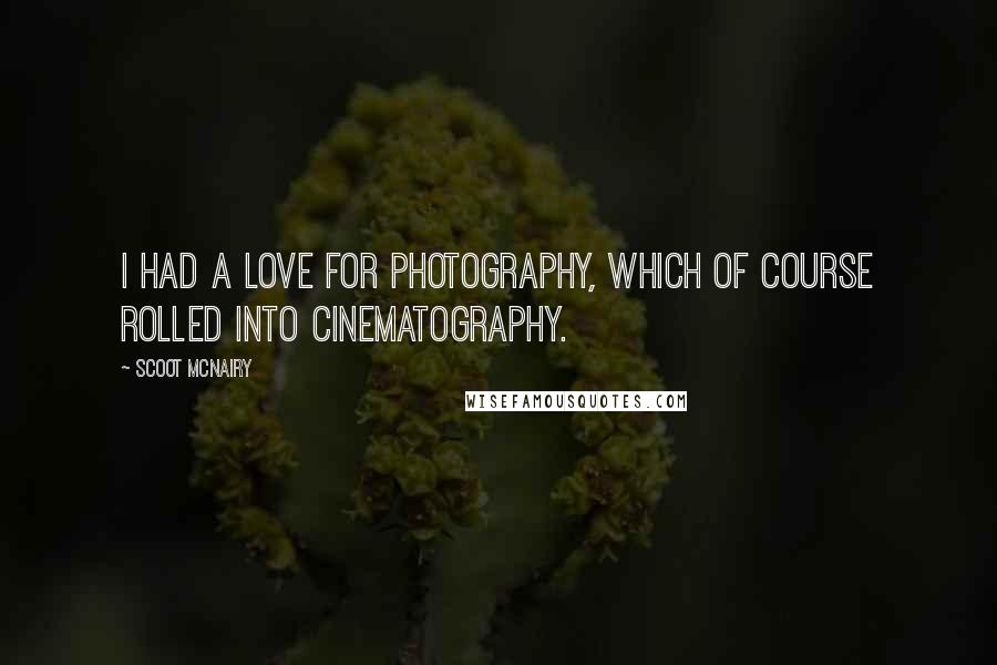 Scoot McNairy Quotes: I had a love for photography, which of course rolled into cinematography.