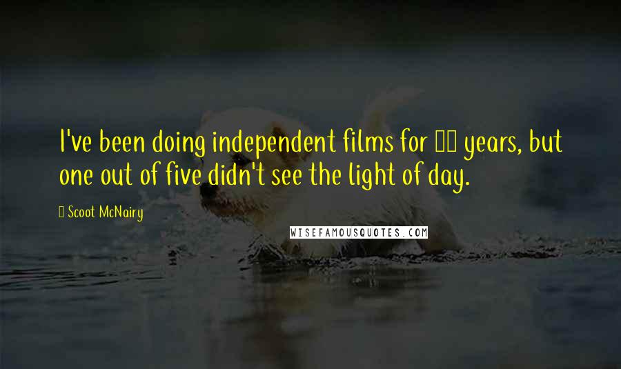 Scoot McNairy Quotes: I've been doing independent films for 10 years, but one out of five didn't see the light of day.