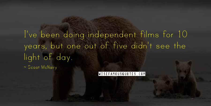 Scoot McNairy Quotes: I've been doing independent films for 10 years, but one out of five didn't see the light of day.