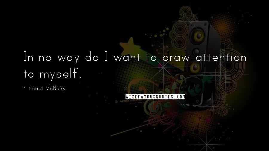 Scoot McNairy Quotes: In no way do I want to draw attention to myself.