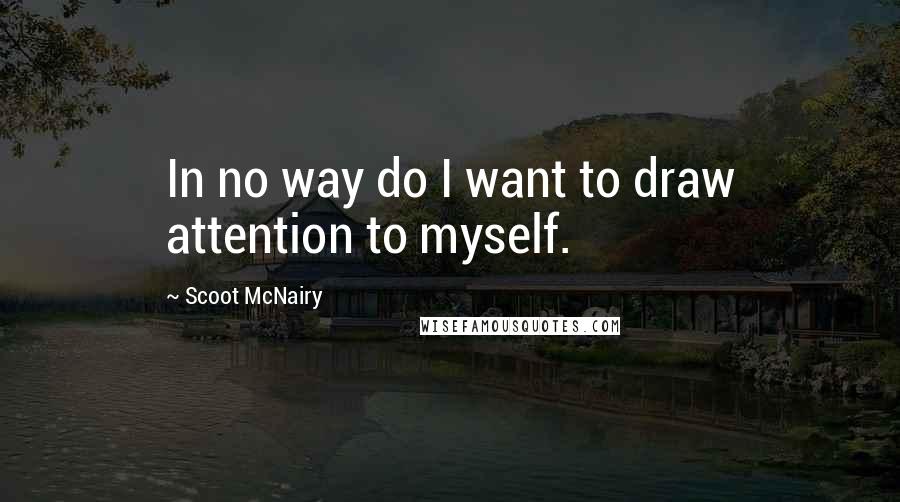 Scoot McNairy Quotes: In no way do I want to draw attention to myself.