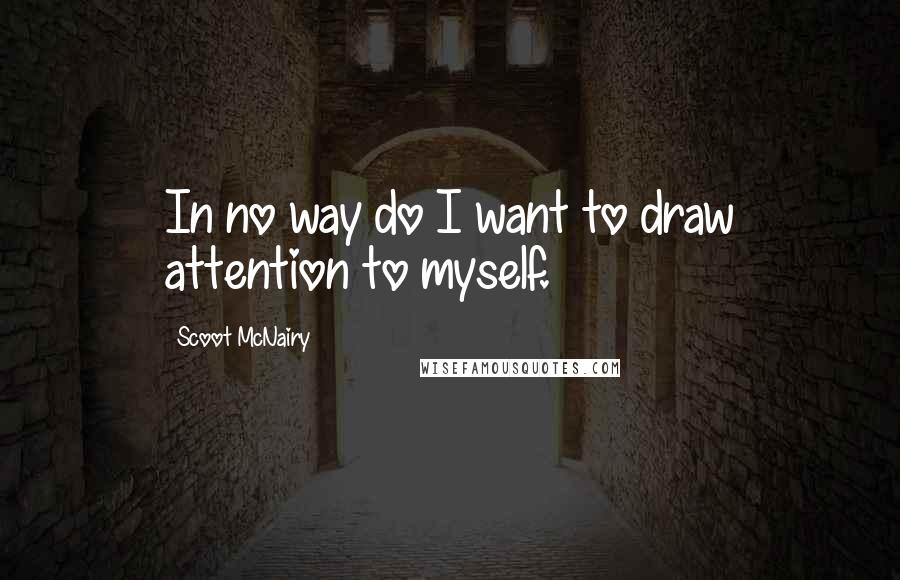 Scoot McNairy Quotes: In no way do I want to draw attention to myself.