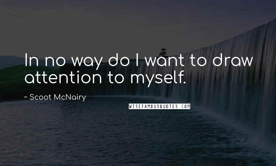 Scoot McNairy Quotes: In no way do I want to draw attention to myself.