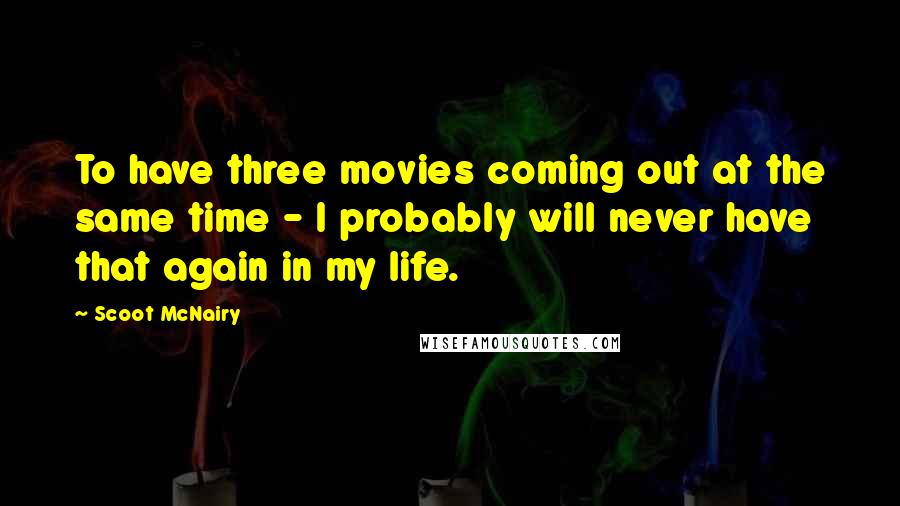 Scoot McNairy Quotes: To have three movies coming out at the same time - I probably will never have that again in my life.