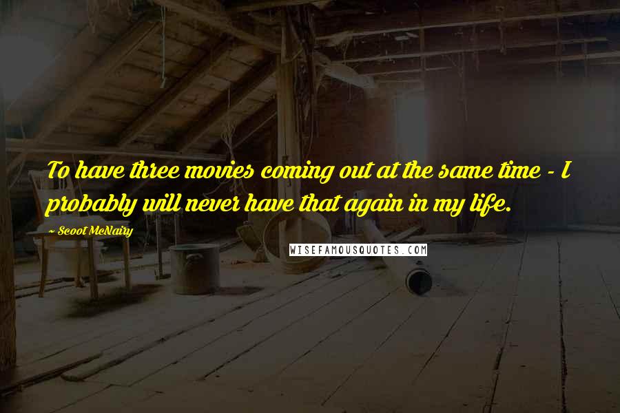 Scoot McNairy Quotes: To have three movies coming out at the same time - I probably will never have that again in my life.