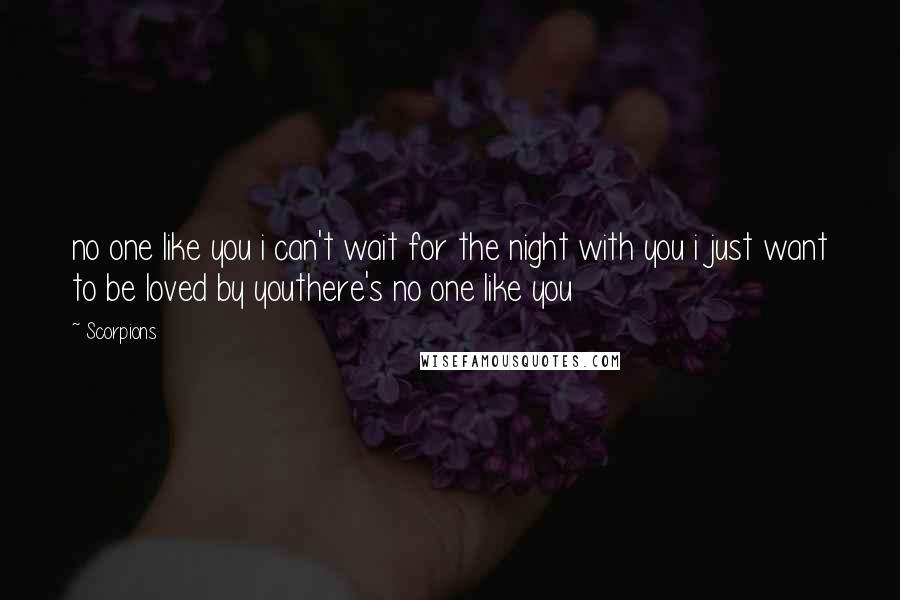 Scorpions Quotes: no one like you i can't wait for the night with you i just want to be loved by youthere's no one like you