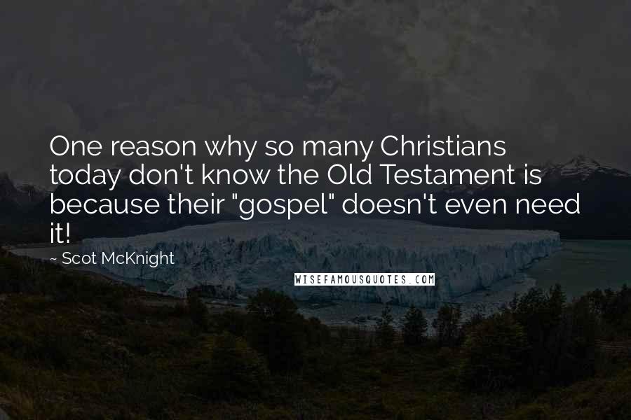 Scot McKnight Quotes: One reason why so many Christians today don't know the Old Testament is because their "gospel" doesn't even need it!