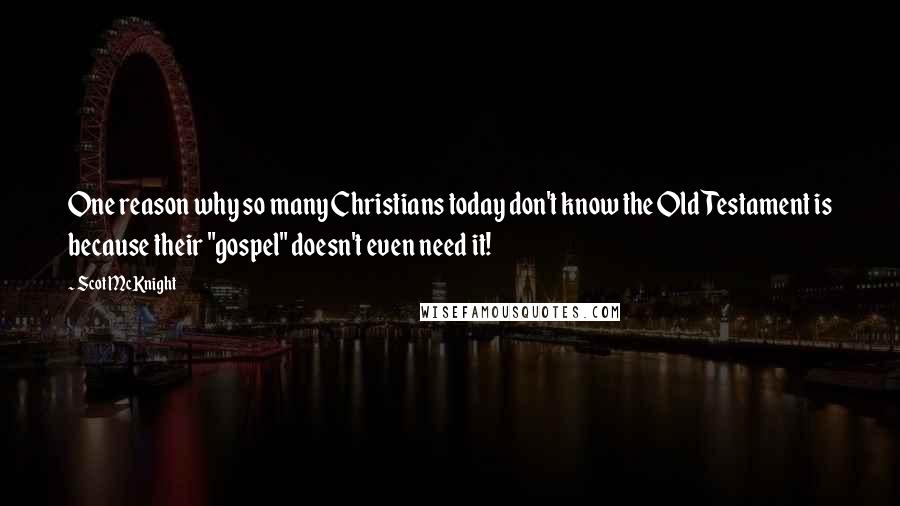 Scot McKnight Quotes: One reason why so many Christians today don't know the Old Testament is because their "gospel" doesn't even need it!