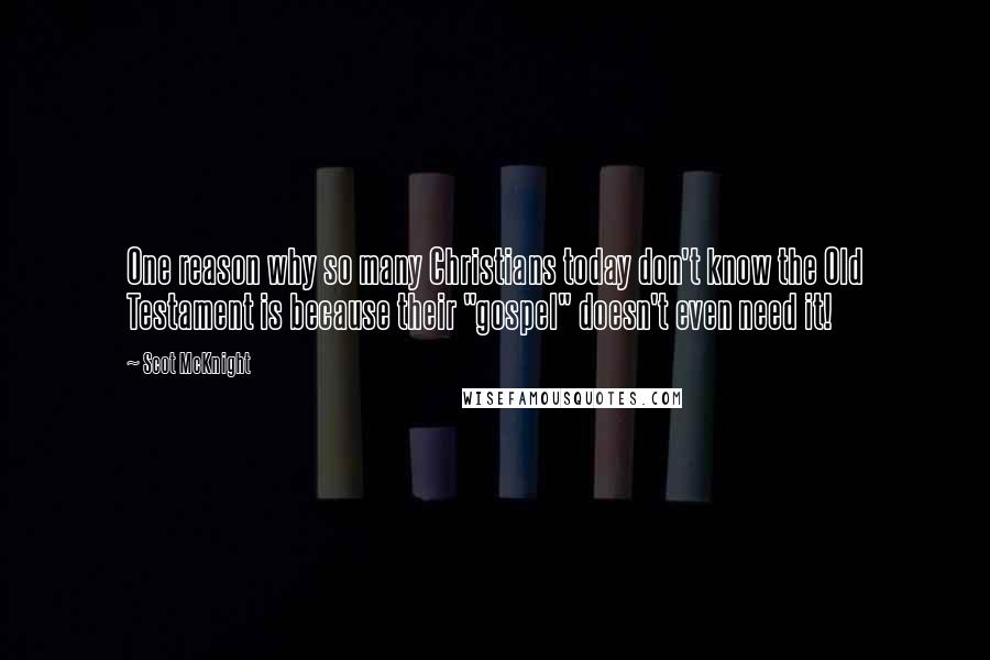 Scot McKnight Quotes: One reason why so many Christians today don't know the Old Testament is because their "gospel" doesn't even need it!