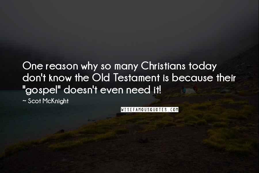 Scot McKnight Quotes: One reason why so many Christians today don't know the Old Testament is because their "gospel" doesn't even need it!