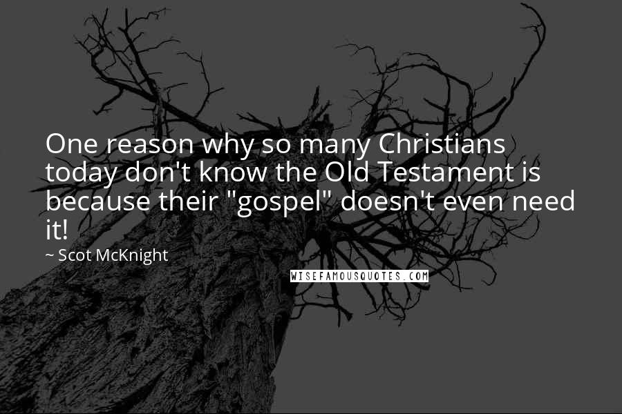 Scot McKnight Quotes: One reason why so many Christians today don't know the Old Testament is because their "gospel" doesn't even need it!