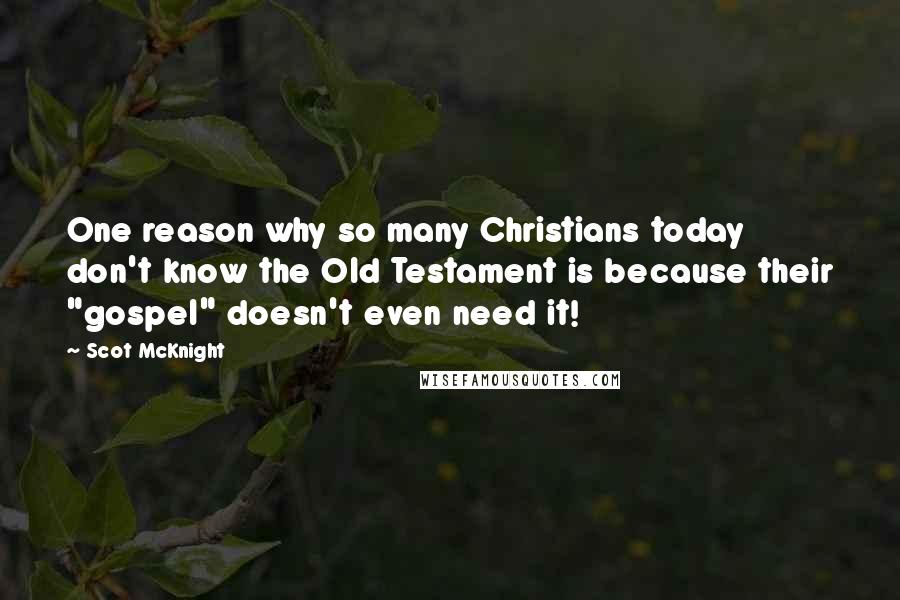 Scot McKnight Quotes: One reason why so many Christians today don't know the Old Testament is because their "gospel" doesn't even need it!