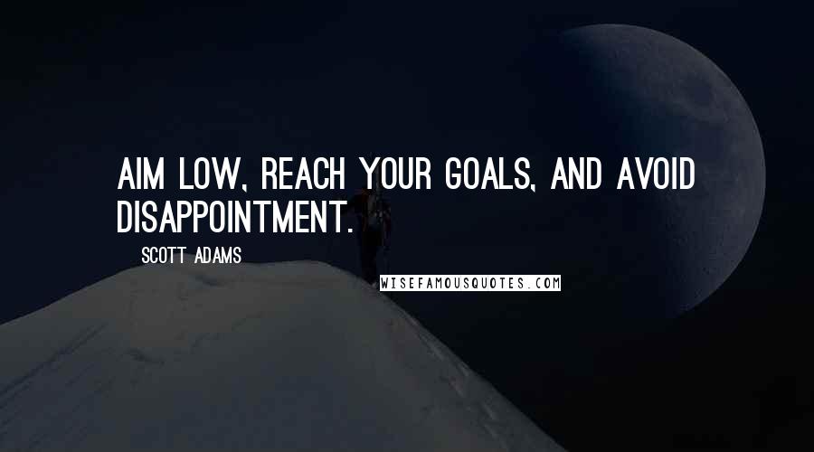 Scott Adams Quotes: Aim low, reach your goals, and avoid disappointment.