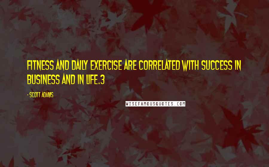 Scott Adams Quotes: Fitness and daily exercise are correlated with success in business and in life.3