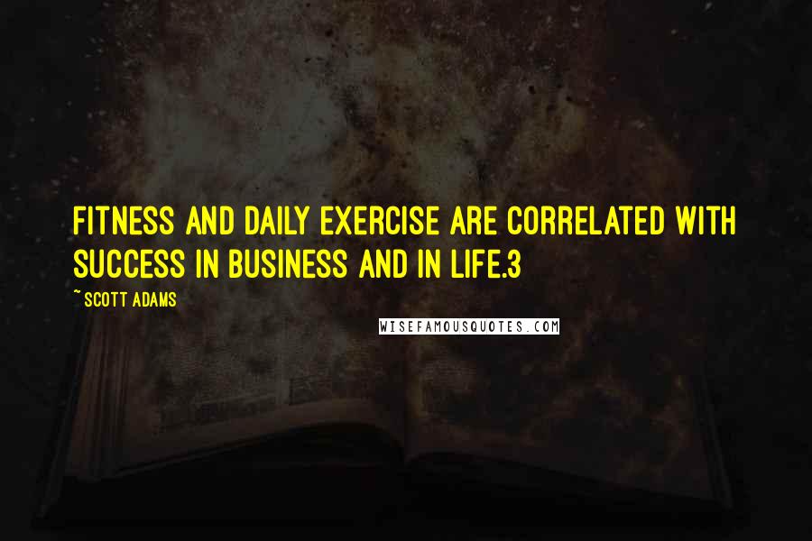 Scott Adams Quotes: Fitness and daily exercise are correlated with success in business and in life.3