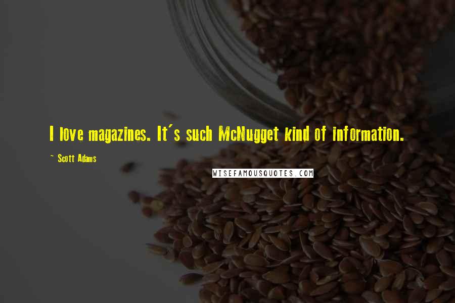 Scott Adams Quotes: I love magazines. It's such McNugget kind of information.