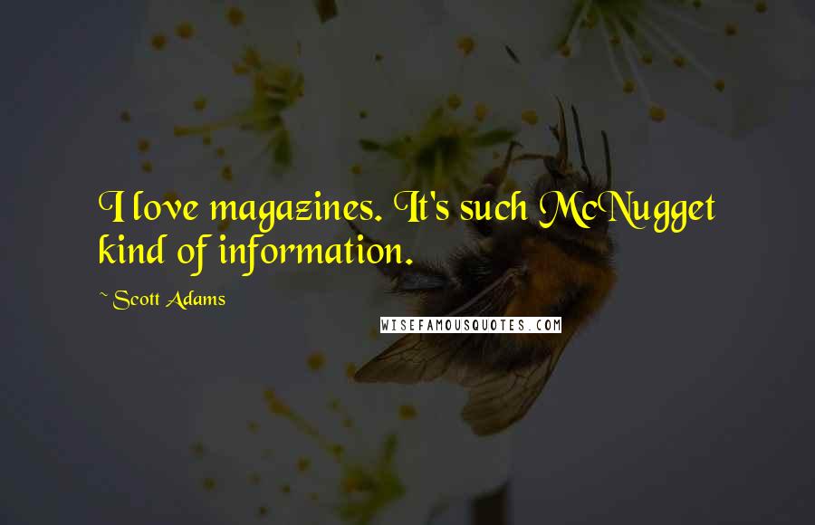 Scott Adams Quotes: I love magazines. It's such McNugget kind of information.