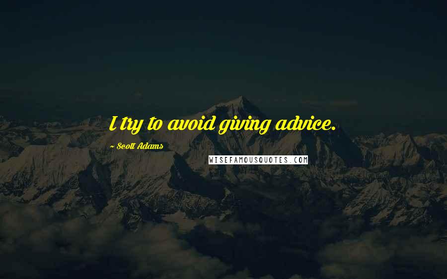 Scott Adams Quotes: I try to avoid giving advice.