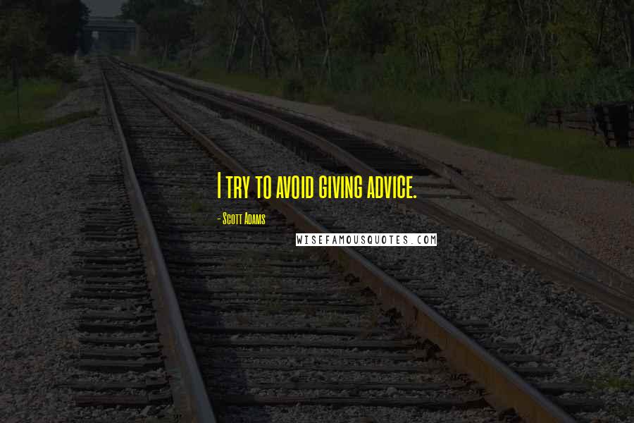 Scott Adams Quotes: I try to avoid giving advice.