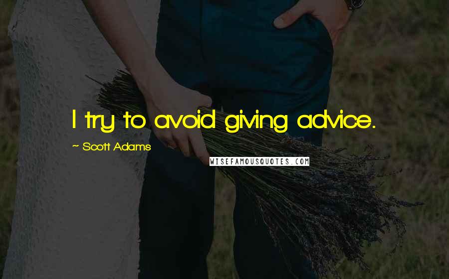 Scott Adams Quotes: I try to avoid giving advice.