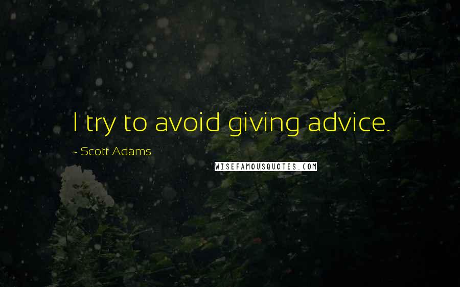 Scott Adams Quotes: I try to avoid giving advice.