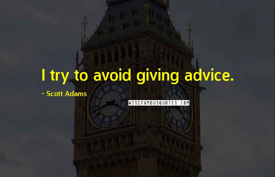 Scott Adams Quotes: I try to avoid giving advice.