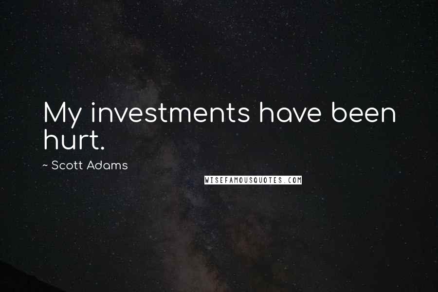 Scott Adams Quotes: My investments have been hurt.