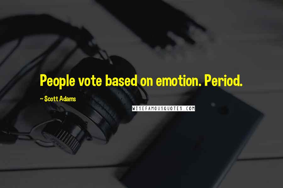 Scott Adams Quotes: People vote based on emotion. Period.