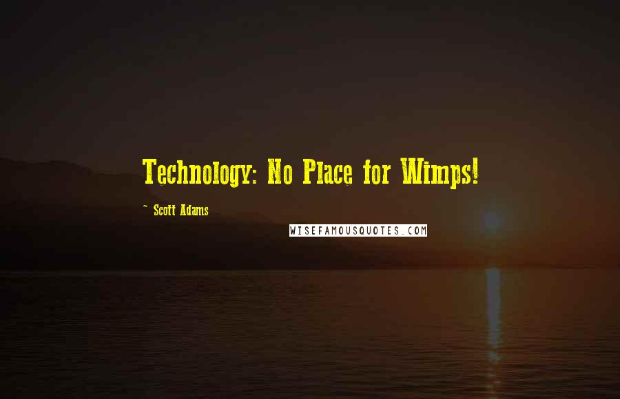 Scott Adams Quotes: Technology: No Place for Wimps!