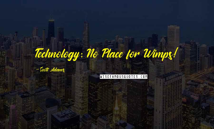 Scott Adams Quotes: Technology: No Place for Wimps!