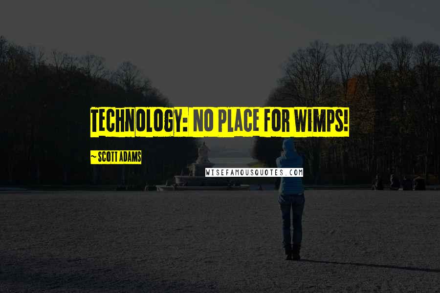 Scott Adams Quotes: Technology: No Place for Wimps!