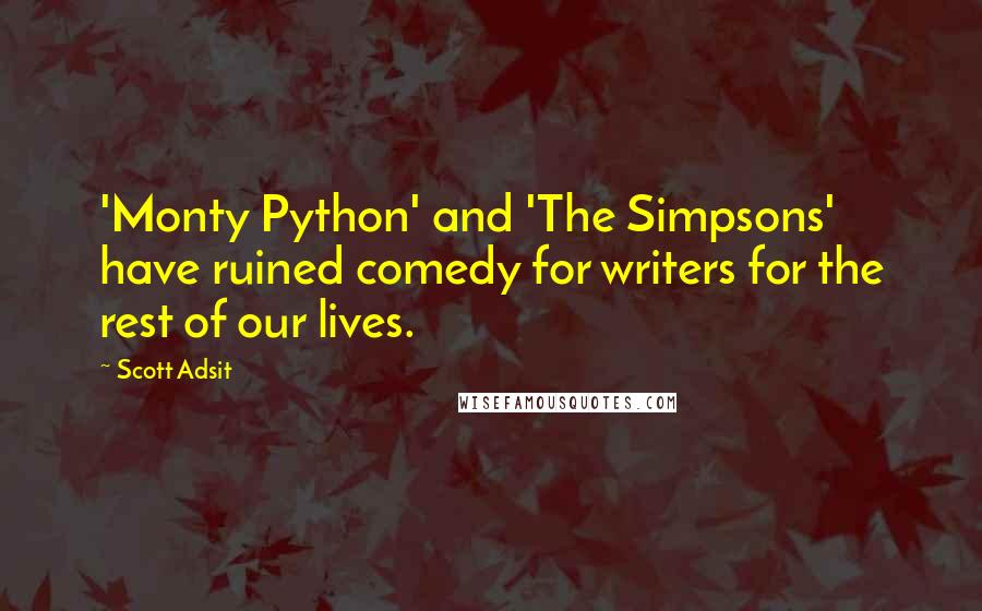 Scott Adsit Quotes: 'Monty Python' and 'The Simpsons' have ruined comedy for writers for the rest of our lives.