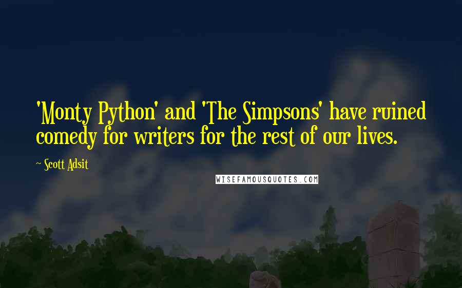 Scott Adsit Quotes: 'Monty Python' and 'The Simpsons' have ruined comedy for writers for the rest of our lives.